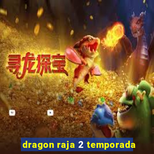 dragon raja 2 temporada